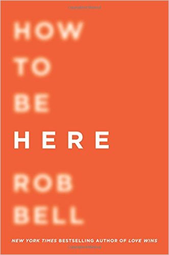 How to be here by Rob Bell