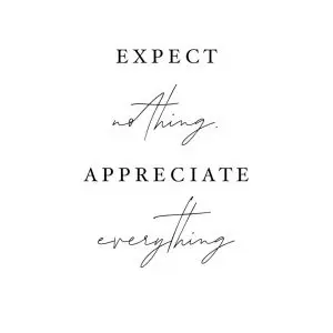 expect nothing appreciate everything