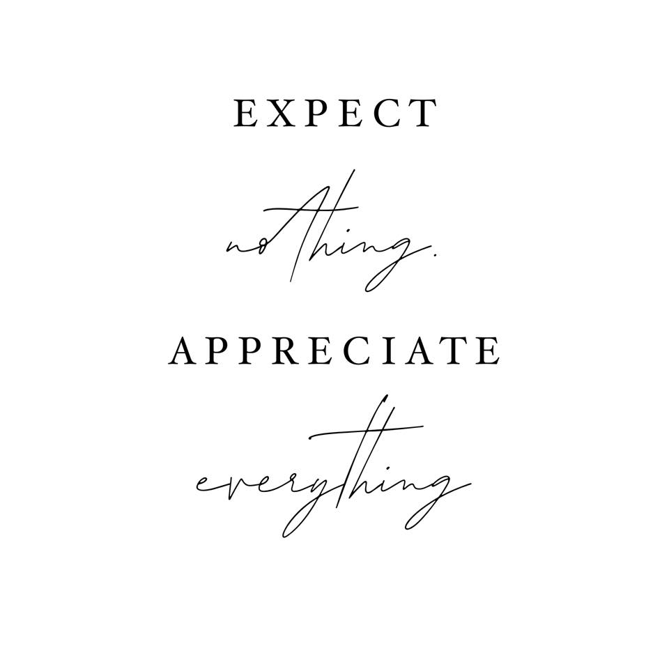 expect nothing appreciate everything