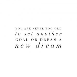 you're never too old to follow your dreams