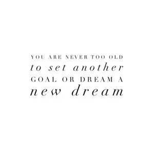 you're never too old to follow your dreams